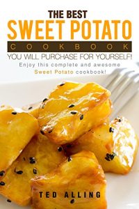 Download The Best Sweet Potato Cookbook You Will Purchase for Yourself!: Enjoy This Complete and Awesome Sweet Potato Cookbook! pdf, epub, ebook