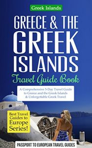 Download Greece Travel Guide: Greece & the Greek Islands Travel Guide Book: A Comprehensive 5-Day Travel Guide to Greece and the Greek Islands & Unforgettable Greek … Guides to Europe Series Book Book 20) pdf, epub, ebook