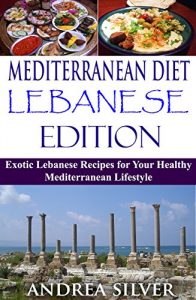 Download Mediterranean Diet Lebanese Edition: Exotic Lebanese Recipes for Your Healthy Mediterranean Lifestyle (Mediterranean Cooking and Mediterranean Diet Recipes Book 4) pdf, epub, ebook