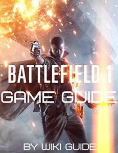 Download Battlefield 1 Game Guide. Walkthrough, Collectibles, Weapons, Tips and Tricks pdf, epub, ebook