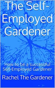 Download The Self-Employed Gardener: How to be a successful Self-Employed Gardener pdf, epub, ebook