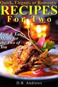 Download Quick, Elegant, or Romantic Recipes for Two: Fast & Easy Meals for the Two of You pdf, epub, ebook