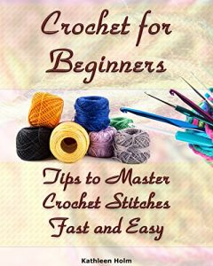 Download Crochet for Beginners: Tips to Master Crochet Stitches Fast and Easy: (Crochet Projects, Crochet Accessories, Easy Crochet) (Crochet, Crocheting For Dummies, Crochet Patterns Book 1) pdf, epub, ebook