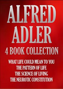 Download ALFRED ADLER 4 BOOK COLLECTION: WHAT LIFE COULD MEAN TO YOU; THE PATTERN OF LIFE; THE SCIENCE OF LIVING; THE NEUROTIC CONSTITUTION (Timeless Wisdom Collection 195) pdf, epub, ebook