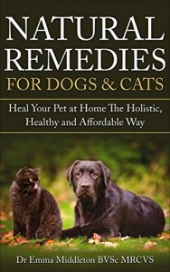 Download Natural Remedies For Dogs & Cats: Heal Your Pet At Home The Holistic, Healthy and Affordable Way (Holistic, herbal, natural treatments and supplements … digestive conditions, vitality Book 1) pdf, epub, ebook