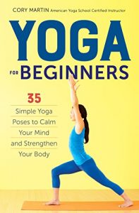 Download Yoga for Beginners: Simple Yoga Poses to Calm Your Mind and Strengthen Your Body pdf, epub, ebook