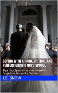 Download Coping with a Rigid, Critical and Perfectionistic OCPD Spouse: Signs Your Spouse May Have Obsessive Compulsive Personality Disorder (Transcend Mediocrity Book 14) pdf, epub, ebook