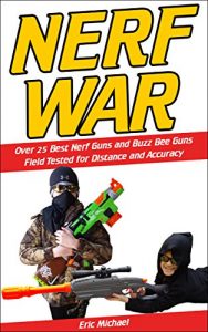 Download Nerf War: Over 25 Best Nerf Blasters Field Tested for Distance and Accuracy, Nerf Gun Safety, Setting Up Nerf Wars, Nerf Mods and Buying Nerf Blasters for Cheap (Nerf Blaster Guide Book 1) pdf, epub, ebook