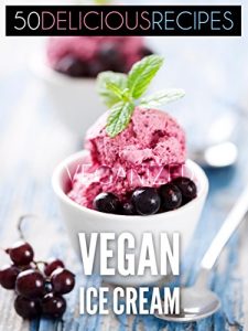 Download Vegan Ice Cream: 50 Delicious Vegan Ice Cream Recipes (Veganized Recipes Book 1) pdf, epub, ebook