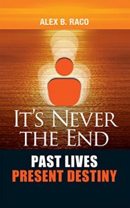 Download It’s Never The End. Past Lives Present Destiny: Regression Therapy following the teachings of Dr. Brian Weiss pdf, epub, ebook