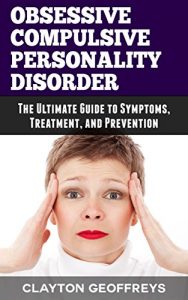 Download Obsessive Compulsive Personality Disorder: The Ultimate Guide to Symptoms, Treatment, and Prevention (Personality Disorders) pdf, epub, ebook