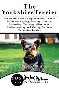 Download The Yorkshire Terrier: A Complete and Comprehensive Owners Guide to: Buying, Owning, Health, Grooming, Training, Obedience, Understanding and Caring for … Caring for a Dog from a Puppy to Old Age) pdf, epub, ebook