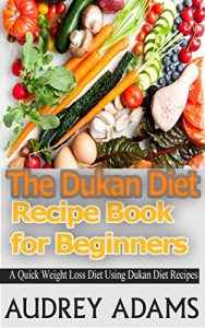 Download The Dukan Diet Recipe Book For Beginners: A Quick Weight Loss Diet Using Dukan Diet Recipes (Dukan Diet, Weight Loss Motivation) pdf, epub, ebook