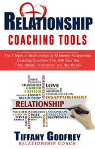 Download Relationship Coaching Tools: The 7 Types of Relationships & 50 Intense Relationship Coaching Questions That Will Save You Time, Money, Frustration, and Heartbreak! pdf, epub, ebook