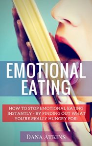 Download Emotional Eating: How to Stop Emotional Eating Instantly – By Finding Out What You’re Really Hungry For! pdf, epub, ebook