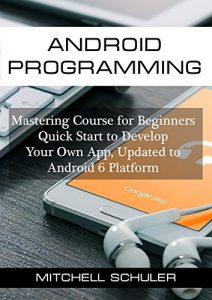 Download Android Programming: Mastering Course for Beginners – Quick Start to Develop Your Own App (Android studio, Android Development, App Development. Updated to Android 6 Platform Book 1) pdf, epub, ebook