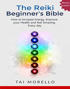 Download Reiki:The Reiki Beginner’s Bible: The Ultimate Guide to Increase your Energy, Improve your Health and Feel Amazing Every day (reiki for beginners, reiki … healing, spiritual awakening, chakras) pdf, epub, ebook