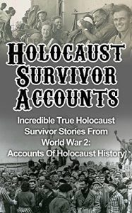 Download Holocaust Survivor Accounts: Incredible True Holocaust Survivor Stories From World War 2: Accounts Of Holocaust History (Holocaust Survivor Stories, Holocaust Rescuers, Holocaust Survivor Accounts) pdf, epub, ebook