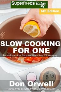 Download Slow Cooking for One: Over 115 Quick & Easy Gluten Free Low Cholesterol Whole Foods Slow Cooker Meals full of Antioxidants & Phytochemicals (Slow Cooking Natural Weight Loss Transformation Book 2) pdf, epub, ebook