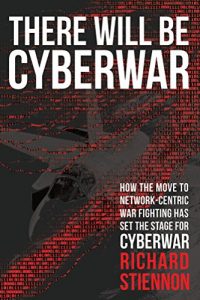 Download There Will Be Cyberwar: How The Move To Network-Centric Warfighting Has Set The Stage For Cyberwar pdf, epub, ebook