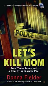 Download Let’s Kill Mom: Four Texas Teens and a Horrifying Murder Pact pdf, epub, ebook