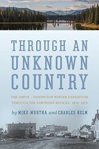 Download Through an Unknown Country: The Jarvis-Hanington Winter Expedition through the Northern Rockies, 1874-1875 pdf, epub, ebook