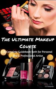 Download The Ultimate Makeup Course: A Complete Guidebook Both for Personal Use and Professional Artist pdf, epub, ebook