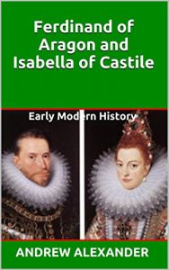 Download Ferdinand of Aragon and Isabella of Castile: Early Modern History (Early Modern History Series Book 2) pdf, epub, ebook