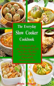 Download The Everyday Slow Cooker Cookbook: A Healthy Cookbook with 101 Amazing Crock Pot Soup, Stew, Breakfast and Dessert Recipes Inspired by the Mediterranean Diet (Free Gift) (Slow Cooker, Crock Pot) pdf, epub, ebook