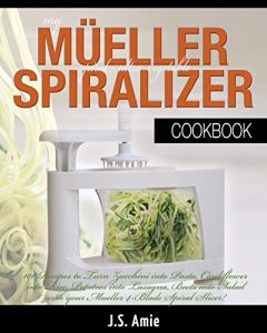 Download My Mueller Spiral-Ultra Vegetable Spiralizer Cookbook: 101 Recipes to Turn Zucchini into Pasta, Cauliflower into Rice, Potatoes into Lasagna, Beets into … Slicer! (Vegetable Spiralizer Cookbooks) pdf, epub, ebook