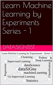 Download Learn Machine Learning by Experiments Series – 1: Machine Learning pdf, epub, ebook