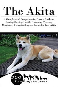 Download The Akita: A Complete and Comprehensive Owners Guide to: Buying, Owning, Health, Grooming, Training, Obedience, Understanding and Caring for Your Akita … Caring for a Dog from a Puppy to Old Age) pdf, epub, ebook