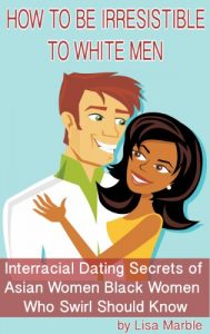 Download How to be Irresistible to White Men: Interracial Dating Secrets of Asian Women Black Women Who Swirl Should Know pdf, epub, ebook