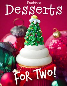 Download Festive Desserts For Two: Over 60 Cakes, Candies, Cookies, Cupcakes & Puddings Recipe Cookbook pdf, epub, ebook