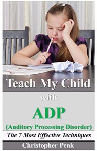 Download Teach My Child with Auditory Processing Disorder (APD): The 7 Most Effective Techniques (Teach Your Child with Learning Difficulties Book 1) pdf, epub, ebook