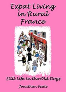 Download Expat Living in Rural France – Still Life in the Old Dogs pdf, epub, ebook