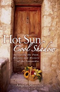 Download Hot Sun, Cool Shadow: Savouring the Food, History and Mystery of the Languedoc pdf, epub, ebook