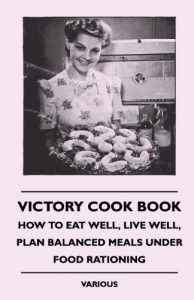 Download Victory Cook Book – How to Eat Well, Live Well, Plan Balanced Meals Under Food Rationing pdf, epub, ebook