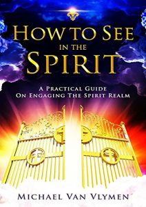 Download How To See In The Spirit: A Practical Guide On Engaging The Spirit Realm pdf, epub, ebook