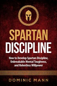 Download Self-Discipline: How to Develop Spartan Discipline, Unbreakable Mental Toughness, and Relentless Willpower (Spartan Self-Control, Self-Confidence, and Self-Awareness) pdf, epub, ebook