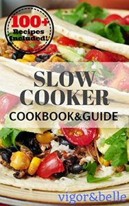 Download Slow Cooker: Cookbook & Guide: 100+ Recipes including Soups & Stews, Vegetarian, Chicken & Beef, Casseroles and More! (Slow Cooker, Slow Cooker Recipes, … Slow cooker meals) (Vigor & Belle 2) pdf, epub, ebook