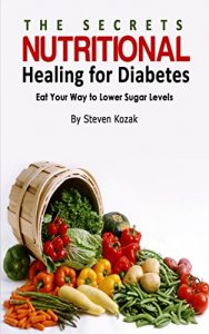 Download The Secrets of Nutritional Healing for Diabetes: Eat Your Way to Lower Sugar Levels pdf, epub, ebook