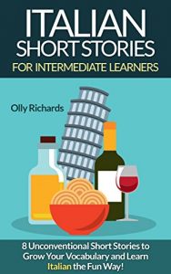 Download Italian Short Stories For Intermediate Learners: 8 Unconventional Short Stories to Grow Your Vocabulary and Learn Italian the Fun Way! (Italian Edition) pdf, epub, ebook