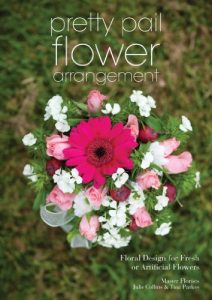 Download Pretty Pail Flower Arrangement: Floral Design for Fresh or Artificial Flowers pdf, epub, ebook