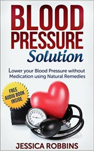 Download Blood Pressure: Blood Pressure Solution: How to lower your Blood Pressure without medication using Natural Remedies (Natural Remedies, Blood Pressure, Hypertension) pdf, epub, ebook