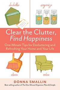 Download Clear the Clutter, Find Happiness: One-Minute Tips for Decluttering and Refreshing Your Home and Your Life pdf, epub, ebook