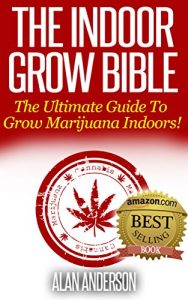 Download The Indoor Grow Bible: The Ultimate Guide to Grow Marijuana Indoors pdf, epub, ebook