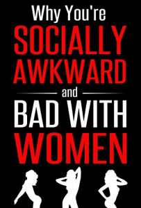 Download Why You’re Socially Awkward and Bad With Women: The Guide To Social and Dating Prowess pdf, epub, ebook