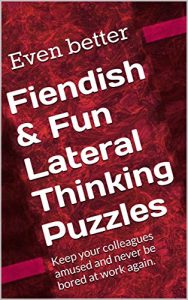 Download Fiendish & Fun Lateral Thinking Puzzles: Keep your colleagues amused and never be bored at work again. pdf, epub, ebook