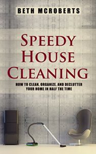 Download Speedy House Cleaning: How to Clean, Organize, and Declutter your Home in Half the Time (Life Simplified) pdf, epub, ebook